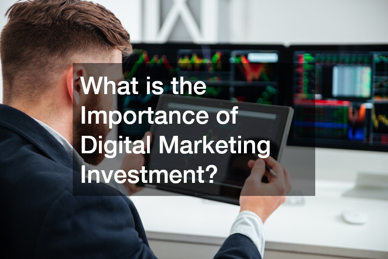 What is the Importance of Digital Marketing Investment?