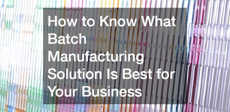 How to Know What Batch Manufacturing Solution Is Best for Your Business