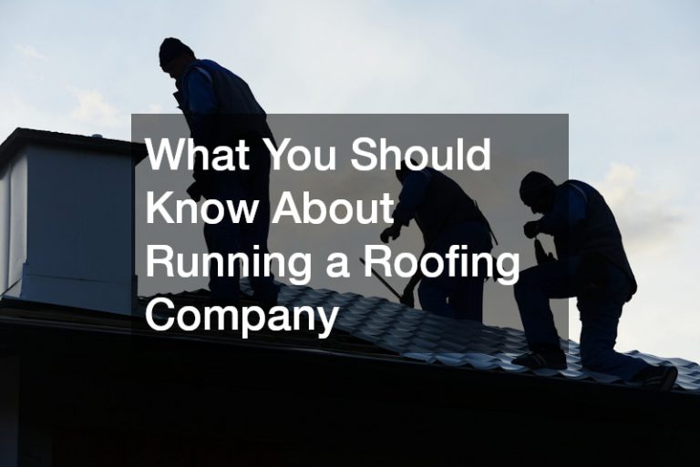 What You Should Know About Running a Roofing Company