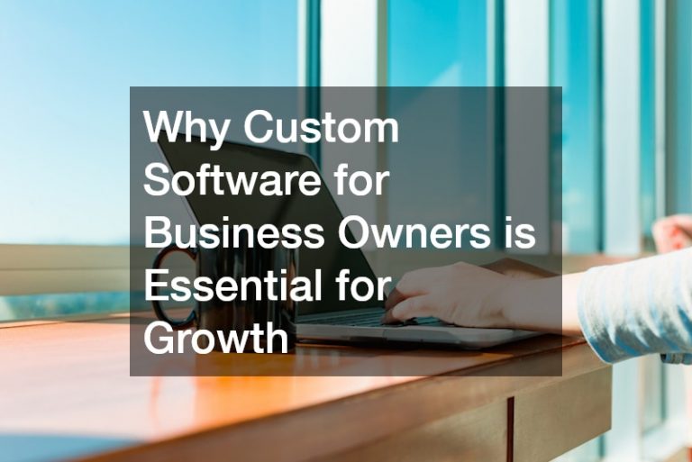 Why Custom Software for Business Owners is Essential for Growth