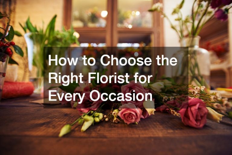 How to Choose the Right Florist for Every Occasion