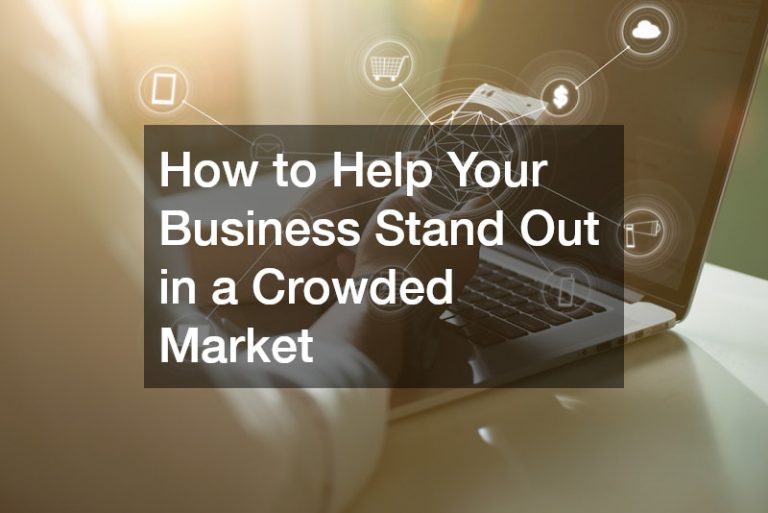 How to Help Your Business Stand Out in a Crowded Market